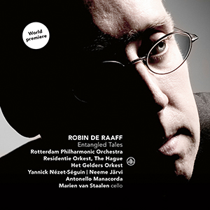 Recensie DE RAAFF – Entangled Tales (Cello Concerto, Entangled Tales, Symphony no. 3)